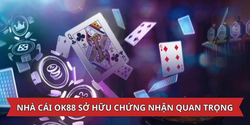 Nhà cái OK88 sở hữu các giấy tờ chứng nhận quan trọng