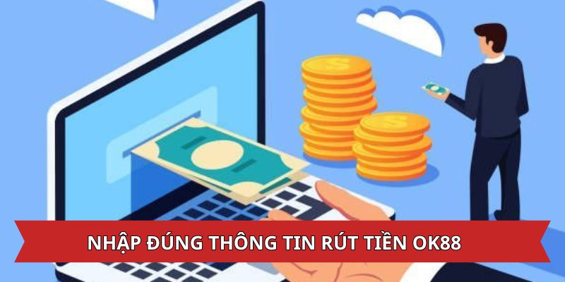 Nhập đúng thông tin rút tiền từ nhà cái OK88